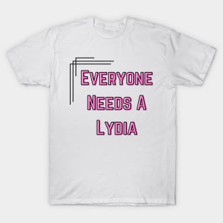 Lydia Name Design Everyone Needs A Lydia T-Shirt